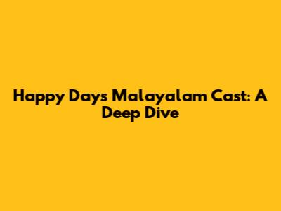 Happy Days Malayalam Cast: A Deep Dive