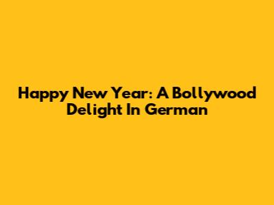 Happy New Year: A Bollywood Delight In German