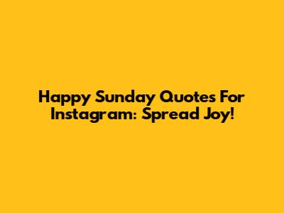 Happy Sunday Quotes For Instagram: Spread Joy!
