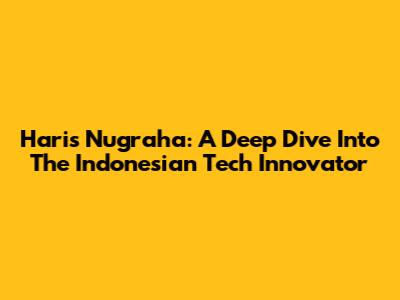 Haris Nugraha: A Deep Dive Into The Indonesian Tech Innovator