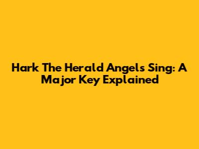 Hark The Herald Angels Sing: A Major Key Explained