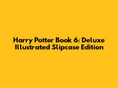 Harry Potter Book 6: Deluxe Illustrated Slipcase Edition