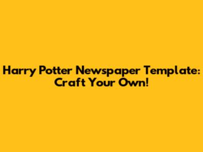 Harry Potter Newspaper Template: Craft Your Own!