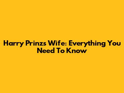 Harry Prinz's Wife: Everything You Need To Know