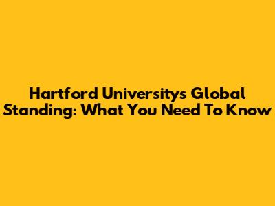 Hartford University's Global Standing: What You Need To Know