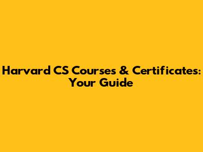 Harvard CS Courses & Certificates: Your Guide