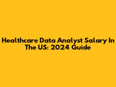 Healthcare Data Analyst Salary In The US: 2024 Guide