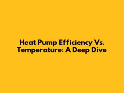 Heat Pump Efficiency Vs. Temperature: A Deep Dive