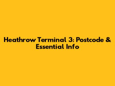 Heathrow Terminal 3: Postcode & Essential Info