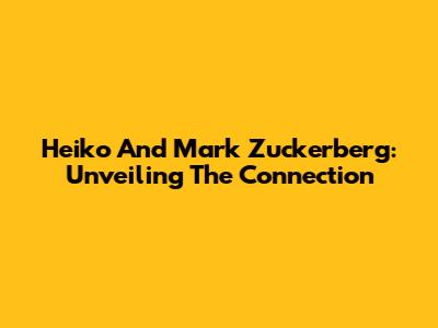 Heiko And Mark Zuckerberg: Unveiling The Connection