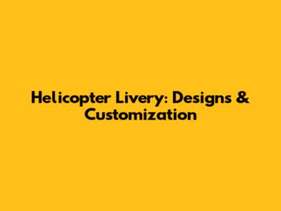 Helicopter Livery: Designs & Customization
