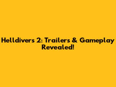 Helldivers 2: Trailers & Gameplay Revealed!