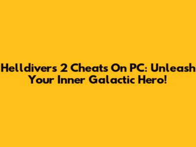 Helldivers 2 Cheats On PC: Unleash Your Inner Galactic Hero!