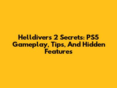 Helldivers 2 Secrets: PS5 Gameplay, Tips, And Hidden Features