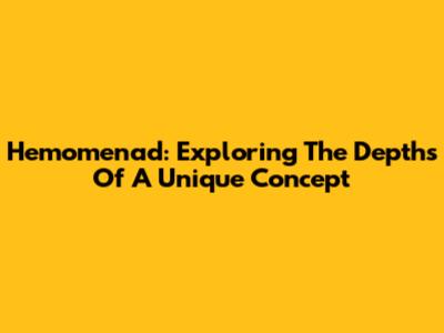 Hemomenad: Exploring The Depths Of A Unique Concept