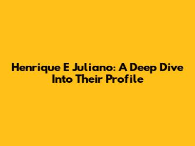 Henrique E Juliano: A Deep Dive Into Their Profile