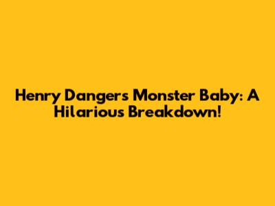 Henry Danger's Monster Baby: A Hilarious Breakdown!
