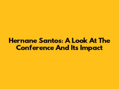 Hernane Santos: A Look At The Conference And Its Impact