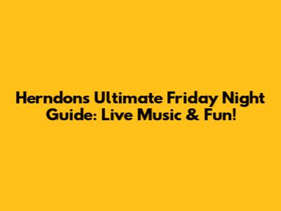 Herndon's Ultimate Friday Night Guide: Live Music & Fun!