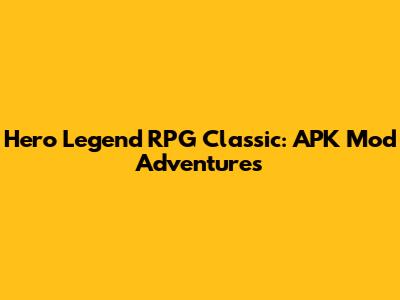 Hero Legend RPG Classic: APK Mod Adventures