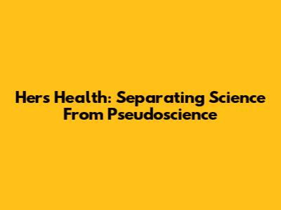 Hers Health: Separating Science From Pseudoscience