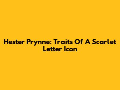 Hester Prynne: Traits Of A Scarlet Letter Icon