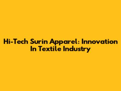 Hi-Tech Surin Apparel: Innovation In Textile Industry