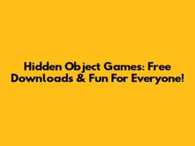 Hidden Object Games: Free Downloads & Fun For Everyone!