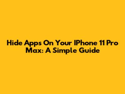 Hide Apps On Your IPhone 11 Pro Max: A Simple Guide