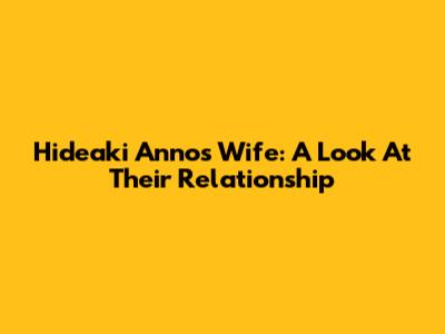 Hideaki Anno's Wife: A Look At Their Relationship