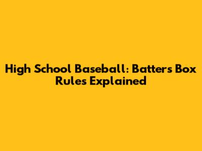 High School Baseball: Batter's Box Rules Explained