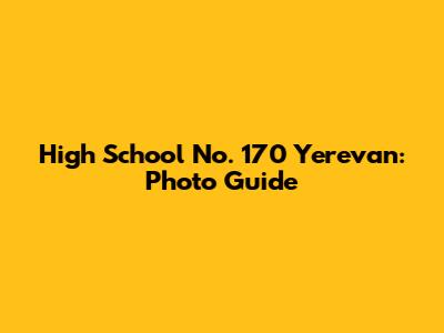 High School No. 170 Yerevan: Photo Guide