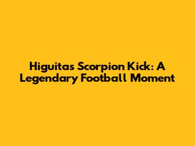 Higuita's Scorpion Kick: A Legendary Football Moment