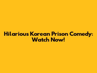 Hilarious Korean Prison Comedy: Watch Now!