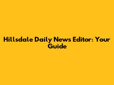 Hillsdale Daily News Editor: Your Guide