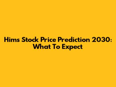Hims Stock Price Prediction 2030: What To Expect