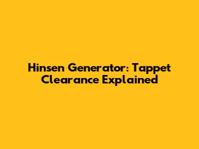 Hinsen Generator: Tappet Clearance Explained