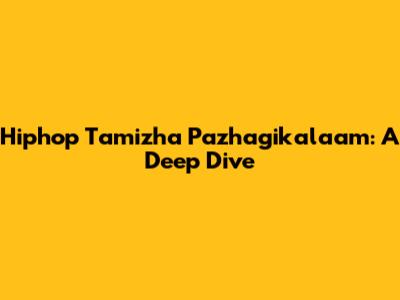 Hiphop Tamizha Pazhagikalaam: A Deep Dive