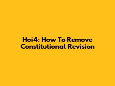 Hoi4: How To Remove Constitutional Revision