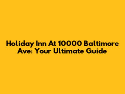 Holiday Inn At 10000 Baltimore Ave: Your Ultimate Guide