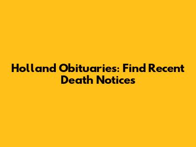 Holland Obituaries: Find Recent Death Notices