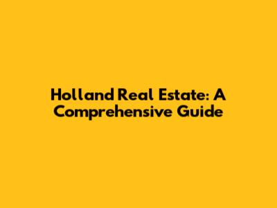 Holland Real Estate: A Comprehensive Guide
