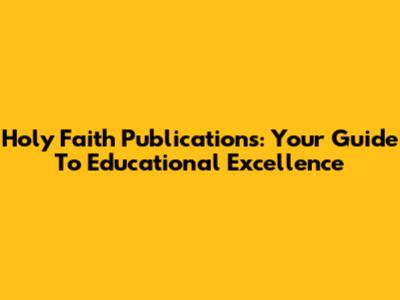 Holy Faith Publications: Your Guide To Educational Excellence
