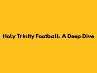 Holy Trinity Football: A Deep Dive