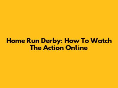 Home Run Derby: How To Watch The Action Online