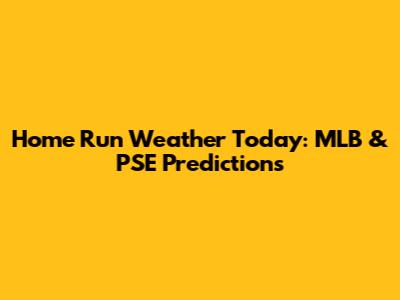Home Run Weather Today: MLB & PSE Predictions
