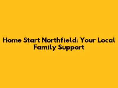 Home Start Northfield: Your Local Family Support