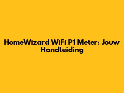 HomeWizard WiFi P1 Meter: Jouw Handleiding