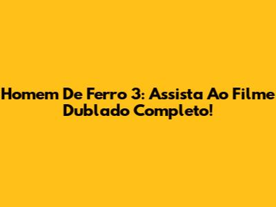Homem De Ferro 3: Assista Ao Filme Dublado Completo!