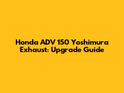 Honda ADV 150 Yoshimura Exhaust: Upgrade Guide